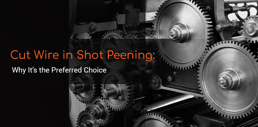 Cut Wire in Shot Peening: Why It’s the Preferred Choice