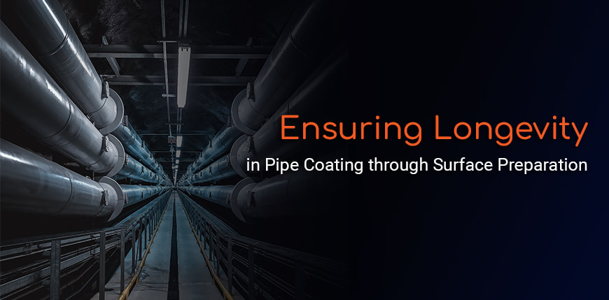 Ensuring Longevity in Pipe Coating through Surface Preparation