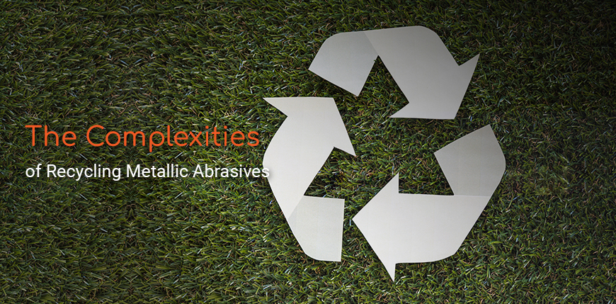 The Complexities of Recycling Metallic Abrasives: What You Need to Know