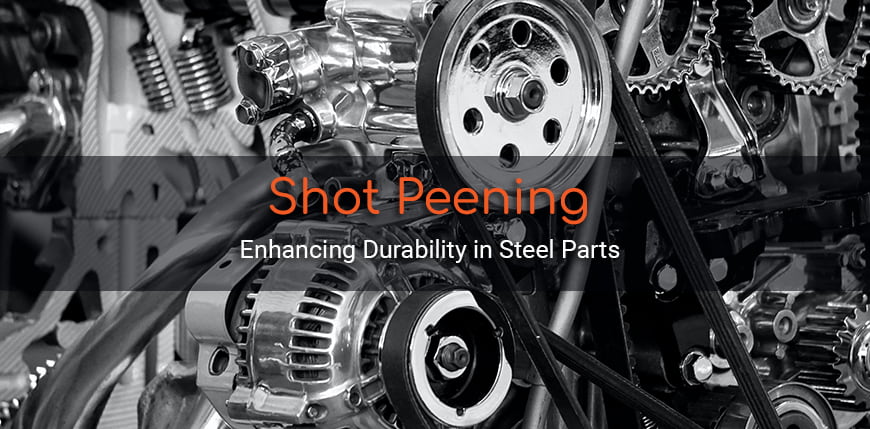 Shot Peening: Enhancing Durability in Steel Parts