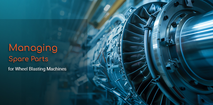 The Essential Guide to Managing Spare Parts for Wheel Blasting Machines