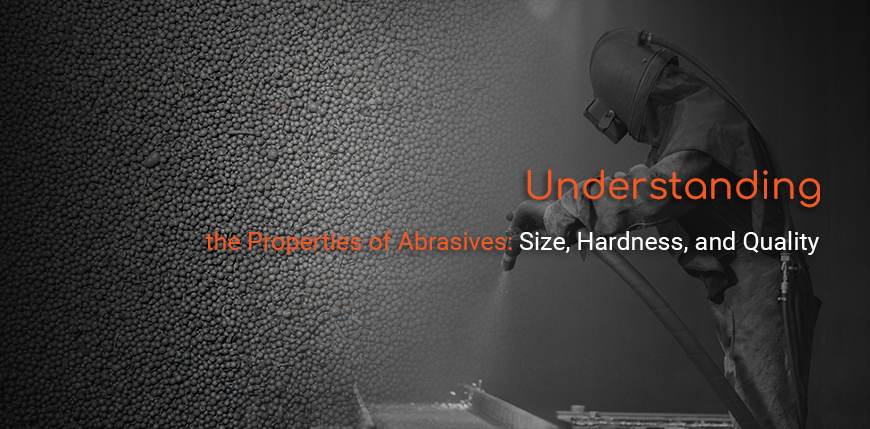 Understanding the Properties of Abrasives: Size, Hardness, and Quality